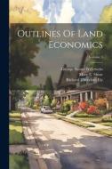 Outlines Of Land Economics; Volume 3 di Richard Theodore Ely edito da LEGARE STREET PR