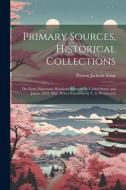 Primary Sources, Historical Collections: The Early Diplomatic Relations Between the United States and Japan, 1853-1865, With a Foreword by T. S. Wentw di Payson Jackson Treat edito da LEGARE STREET PR