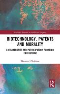 Biotechnology, Patents And Morality di Maureen O'Sullivan edito da Taylor & Francis Ltd