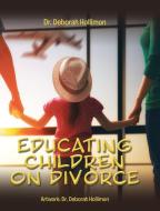 Educating Children on Divorce di Deborah Hollimon edito da Christian Faith Publishing, Inc