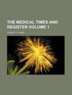 The Medical Times and Register Volume 1 di Horatio C. Wood edito da Rarebooksclub.com