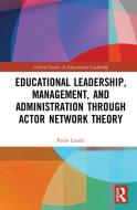 Educational Leadership, Management, And Administration Through Actor Network Theory di Paolo Landri edito da Taylor & Francis Ltd