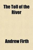 The Toll Of The River di Andrew Firth edito da General Books Llc