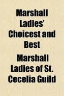 Marshall Ladies' Choicest And Best di Marshall Ladies of St Cecelia Guild edito da General Books