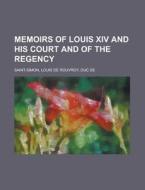 Memoirs Of Louis Xiv And His Court And Of The Regency di Louis De Rouvroy Saint-Simon edito da General Books Llc