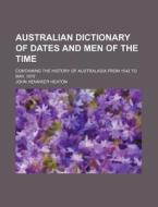 Australian Dictionary of Dates and Men of the Time; Containing the History of Australasia from 1542 to May, 1879 di John Henniker Heaton edito da Rarebooksclub.com