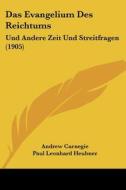 Das Evangelium Des Reichtums: Und Andere Zeit Und Streitfragen (1905) di Andrew Carnegie edito da Kessinger Publishing