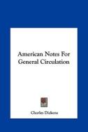 American Notes for General Circulation di Charles Dickens edito da Kessinger Publishing