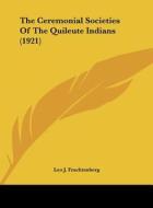 The Ceremonial Societies of the Quileute Indians (1921) di Leo J. Frachtenberg edito da Kessinger Publishing