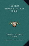 College Administration (1900) di Charles Franklin Thwing edito da Kessinger Publishing