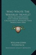 Who Wrote the Waverley Novels?: Being an Investigation Into Certain Mysterious Circumstancesbeing an Investigation Into Certain Mysterious Circumstanc di William John Fitzpatrick edito da Kessinger Publishing