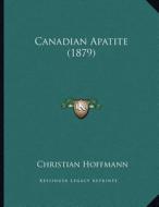 Canadian Apatite (1879) di Christian Hoffmann edito da Kessinger Publishing