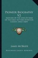 Pioneer Biography V2: Sketches of the Lives of Some of the Early Settlers of Butler County, Ohio (1869) di James McBride edito da Kessinger Publishing