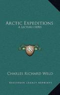Arctic Expeditions: A Lecture (1850) di Charles Richard Weld edito da Kessinger Publishing