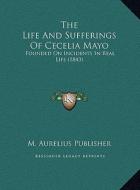 The Life and Sufferings of Cecelia Mayo: Founded on Incidents in Real Life (1843) di M. Aurelius Publisher edito da Kessinger Publishing