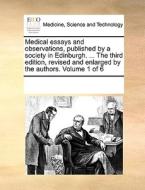 Medical Essays And Observations, Published By A Society In Edinburgh. ... The Third Edition, Revised And Enlarged By The Authors. Volume 1 Of 6 di Multiple Contributors edito da Gale Ecco, Print Editions