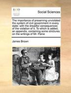 The Importance Of Preserving Unviolated The System Of Civil Government In Every State di James Brown edito da Gale Ecco, Print Editions