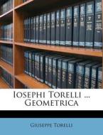 Iosephi Torelli ... Geometrica di Giuseppe Torelli edito da Nabu Press
