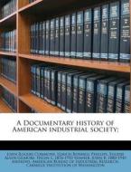 A Documentary History Of American Indust di John Rogers Commons, Ulrich Bonnell Phillips, Eugene Allen Gilmore edito da Nabu Press