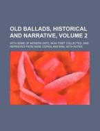 Old Ballads, Historical and Narrative, Volume 2; With Some of Modern Date Now First Collected, and Reprinted from Rare Copies and Mss. with Notes di Books Group edito da Rarebooksclub.com