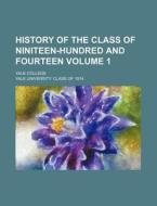 History of the Class of Niniteen-Hundred and Fourteen Volume 1; Yale College di Yale University Class Of edito da Rarebooksclub.com