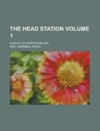 The Head Station; A Novel Of Australian Life Volume 1 di Mrs Campbell Praed edito da Rarebooksclub.com