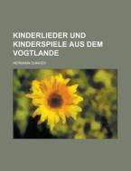 Kinderlieder Und Kinderspiele Aus Dem Vogtlande di Stanley J. Marsden, Hermann Dunger edito da Rarebooksclub.com