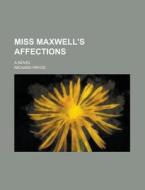 Miss Maxwell's Affections; A Novel di Richard Pryce edito da Rarebooksclub.com