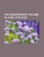 The Independent Volume 54, Nos. 2770-2782 di Anonymous edito da Rarebooksclub.com