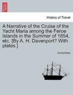 A Narrative of the Cruise of the Yacht Maria among the Feroe Islands in the Summer of 1854, etc. [By A. H. Davenport? Wi di Anonymous edito da British Library, Historical Print Editions