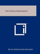 The Italian Renaissance di Ruth Wedgwood Kennedy edito da Literary Licensing, LLC