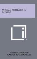 Woman Suffrage in Mexico di Ward M. Morton edito da Literary Licensing, LLC