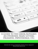A Guide to the Greek Alphabet: An Overview, Main Letters, Digraphs, Diphthongs, Etc. di Stella Dawkins edito da WEBSTER S DIGITAL SERV S