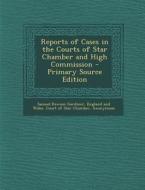 Reports of Cases in the Courts of Star Chamber and High Commission di Samuel Rawson Gardiner edito da Nabu Press
