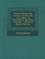Wilford Woodruff: History of His Life and Labors as Recorded in His Daily Journals, di Anonymous edito da Nabu Press