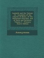 Lambeth and the Vatican: Or, Anecdotes of the Church of Rome, of the Reformed Churches, and of Sects and Sectaries, Volume 2 - Primary Source E di Anonymous edito da Nabu Press