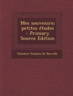 Mes Souvenirs; Petites Etudes - Primary Source Edition di Theodore Faullain De Banville edito da Nabu Press