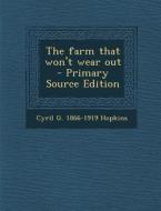The Farm That Won't Wear Out di Cyril G. 1866-1919 Hopkins edito da Nabu Press