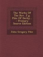 The Works of the REV. J.G. Pike of Derby... di John Gregory Pike edito da Nabu Press