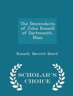 The Descendants Of John Russell Of Dartmouth, Mass - Scholar's Choice Edition di Russell Barrett Beard edito da Scholar's Choice
