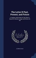 The Letter H Past, Present, And Future di Alfred Leach edito da Sagwan Press