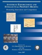 Antitrust Enforcement and Intellectual Property Rights: Promoting Innovation and Competition di U. S. Department Of Justice, Federal Trade Commission edito da LULU PR