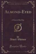 Almond-eyed di Atwell Whitney edito da Forgotten Books