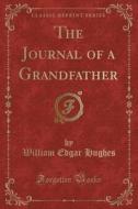 The Journal Of A Grandfather (classic Reprint) di William Edgar Hughes edito da Forgotten Books