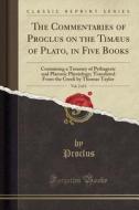 The Commentaries Of Proclus On The Timaeus Of Plato, In Five Books, Vol. 2 Of 2 di Proclus Proclus edito da Forgotten Books
