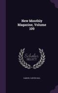 New Monthly Magazine, Volume 109 di Samuel Carter Hall edito da Palala Press