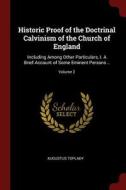 Historic Proof of the Doctrinal Calvinism of the Church of England: Including Among Other Particulars, I. a Brief Accoun di Augustus Toplady edito da CHIZINE PUBN