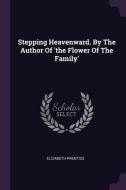 Stepping Heavenward. by the Author of 'the Flower of the Family' di Elizabeth Prentiss edito da CHIZINE PUBN