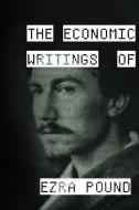 The Economic Writings of Ezra Pound di Ezra Pound edito da Lulu.com