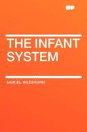 The Infant System di Samuel Wilderspin edito da HardPress Publishing